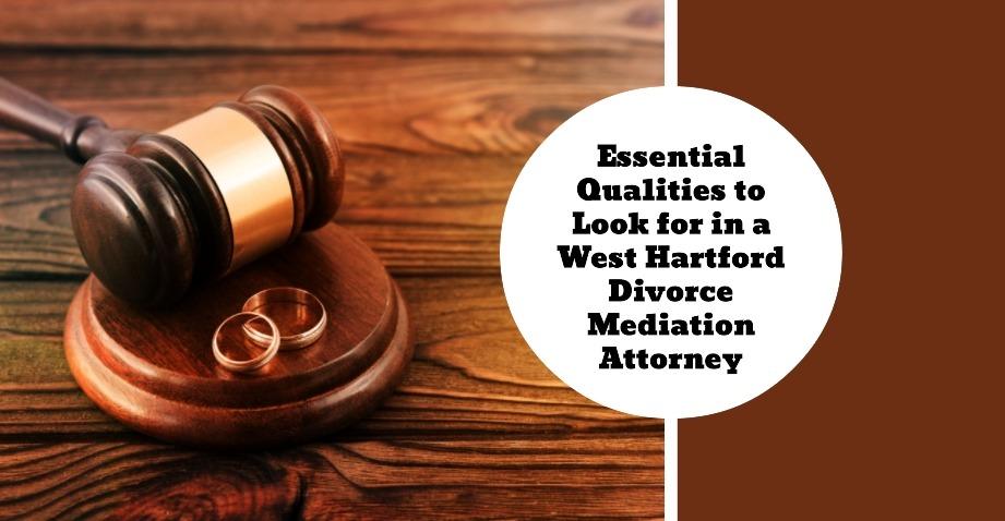 Essential Qualities to Look for in a West Hartford Divorce Mediation Attorney