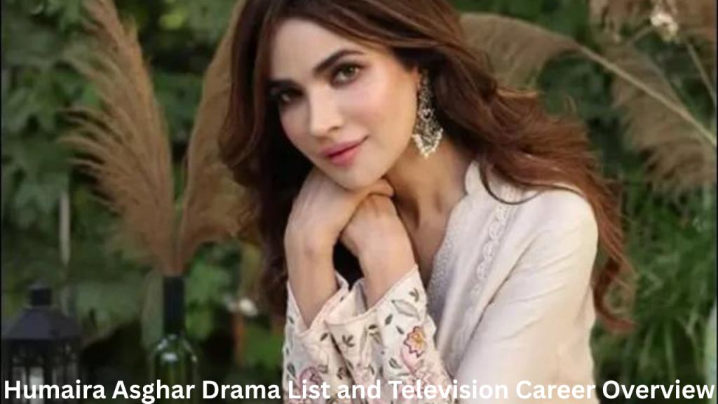 Humaira Asghar Drama List and Television Career Overview